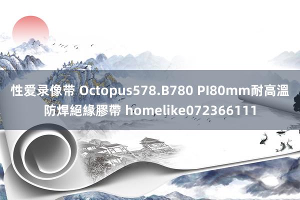 性爱录像带 Octopus578.B780 PI80mm耐高溫防焊絕緣膠帶 homelike072366111