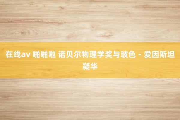 在线av 啪啪啦 诺贝尔物理学奖与玻色－爱因斯坦凝华