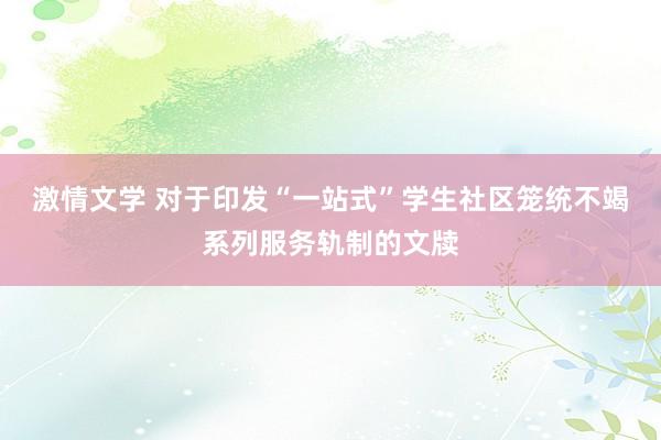 激情文学 对于印发“一站式”学生社区笼统不竭系列服务轨制的文牍